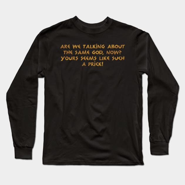 Are we talking about the same God? Long Sleeve T-Shirt by SnarkCentral